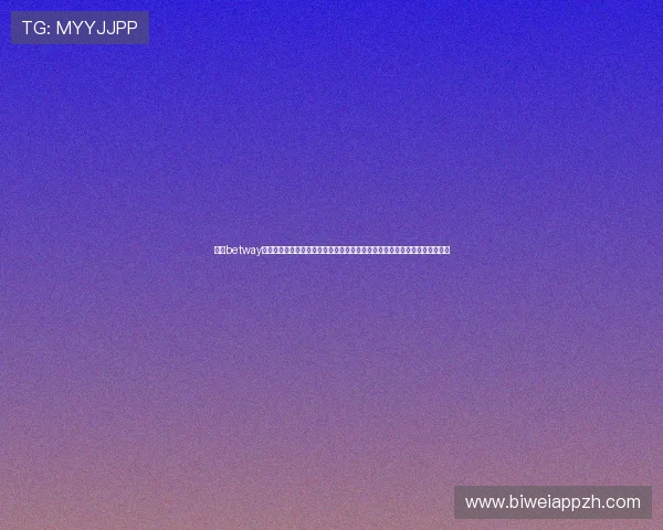 必威betway官网网页登录最新安全策略，保障用户账户信息安全，放心进行各类线上投注